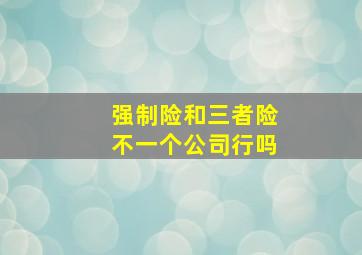 强制险和三者险不一个公司行吗