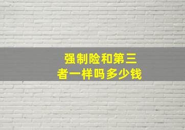 强制险和第三者一样吗多少钱