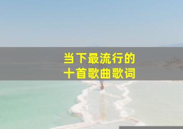 当下最流行的十首歌曲歌词