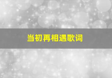 当初再相遇歌词