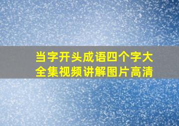 当字开头成语四个字大全集视频讲解图片高清