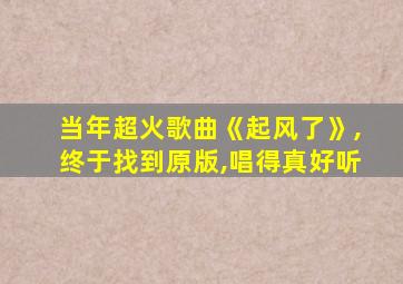 当年超火歌曲《起风了》,终于找到原版,唱得真好听