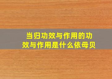 当归功效与作用的功效与作用是什么依母贝