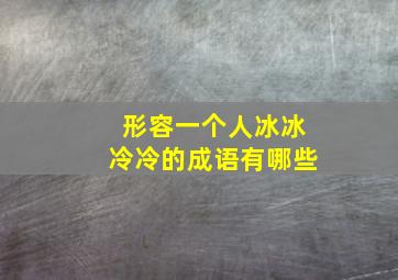 形容一个人冰冰冷冷的成语有哪些