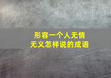 形容一个人无情无义怎样说的成语