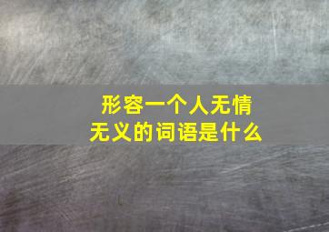 形容一个人无情无义的词语是什么