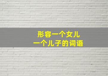 形容一个女儿一个儿子的词语