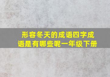 形容冬天的成语四字成语是有哪些呢一年级下册