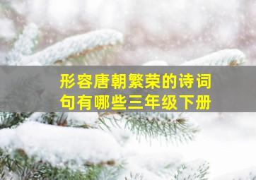 形容唐朝繁荣的诗词句有哪些三年级下册