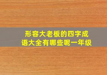 形容大老板的四字成语大全有哪些呢一年级