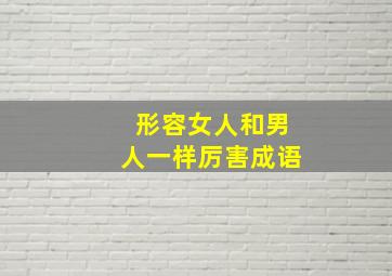 形容女人和男人一样厉害成语