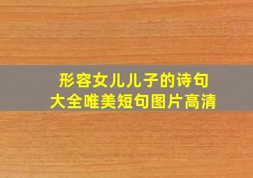 形容女儿儿子的诗句大全唯美短句图片高清