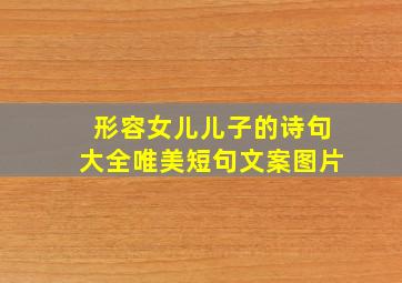 形容女儿儿子的诗句大全唯美短句文案图片