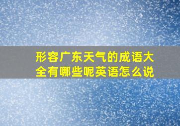 形容广东天气的成语大全有哪些呢英语怎么说