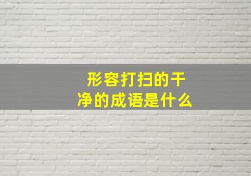 形容打扫的干净的成语是什么