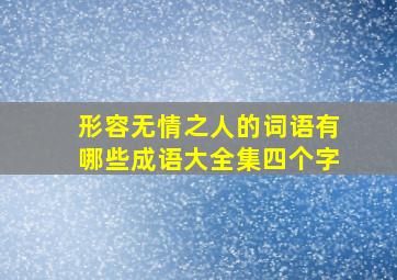 形容无情之人的词语有哪些成语大全集四个字