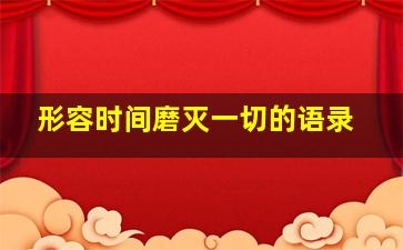 形容时间磨灭一切的语录