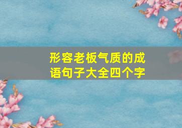 形容老板气质的成语句子大全四个字