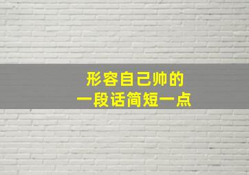 形容自己帅的一段话简短一点