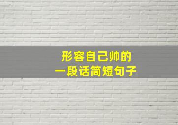 形容自己帅的一段话简短句子