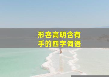 形容高明含有手的四字词语