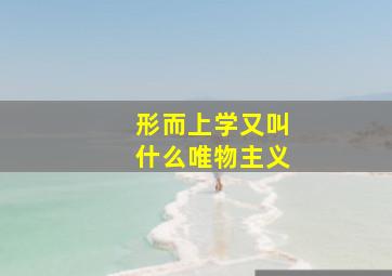 形而上学又叫什么唯物主义