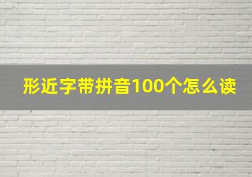 形近字带拼音100个怎么读