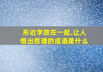 形近字放在一起,让人悟出哲理的成语是什么