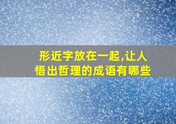 形近字放在一起,让人悟出哲理的成语有哪些