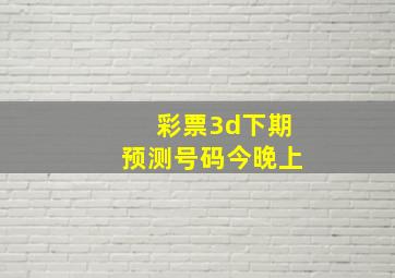 彩票3d下期预测号码今晚上