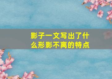 影子一文写出了什么形影不离的特点