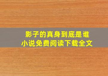 影子的真身到底是谁小说免费阅读下载全文