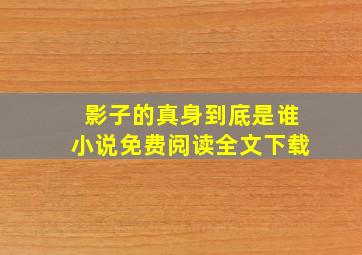 影子的真身到底是谁小说免费阅读全文下载