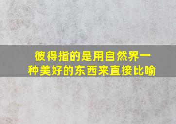 彼得指的是用自然界一种美好的东西来直接比喻