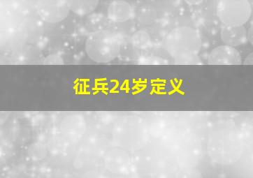 征兵24岁定义