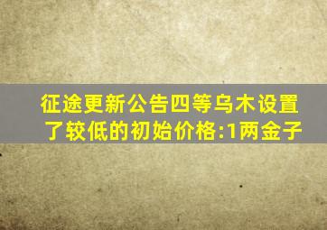 征途更新公告四等乌木设置了较低的初始价格:1两金子