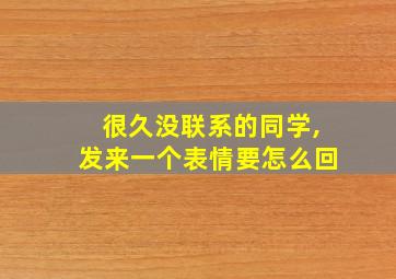 很久没联系的同学,发来一个表情要怎么回