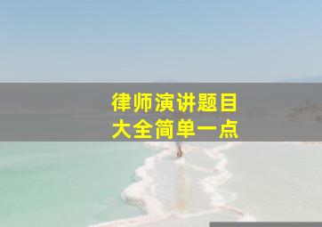 律师演讲题目大全简单一点