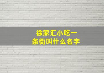 徐家汇小吃一条街叫什么名字