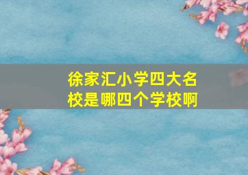 徐家汇小学四大名校是哪四个学校啊