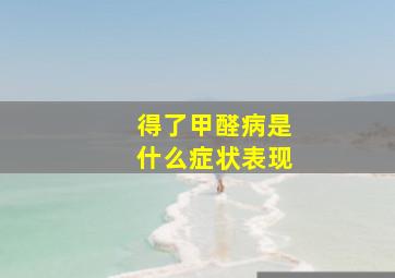 得了甲醛病是什么症状表现