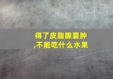 得了皮脂腺囊肿,不能吃什么水果