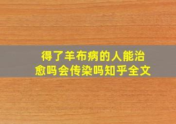 得了羊布病的人能治愈吗会传染吗知乎全文