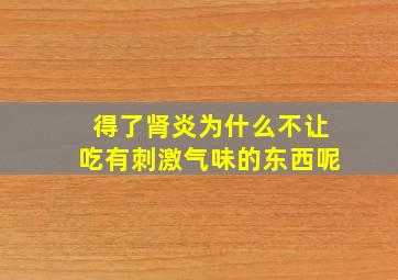 得了肾炎为什么不让吃有刺激气味的东西呢