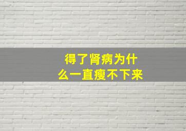 得了肾病为什么一直瘦不下来