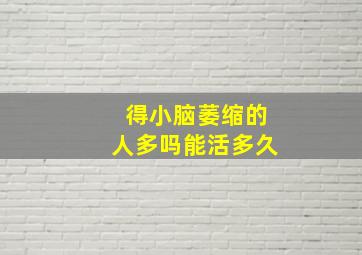 得小脑萎缩的人多吗能活多久