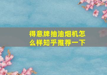 得意牌抽油烟机怎么样知乎推荐一下