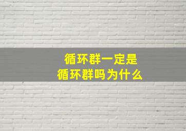 循环群一定是循环群吗为什么