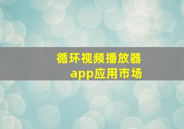 循环视频播放器app应用市场