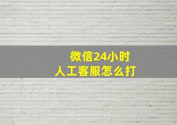 微信24小时人工客服怎么打